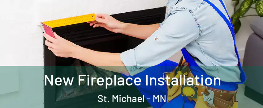  New Fireplace Installation St. Michael - MN